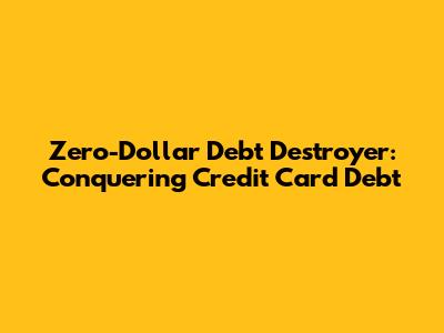 Zero-Dollar Debt Destroyer: Conquering Credit Card Debt