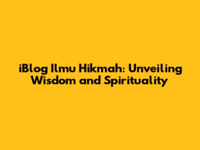 iBlog Ilmu Hikmah: Unveiling Wisdom and Spirituality