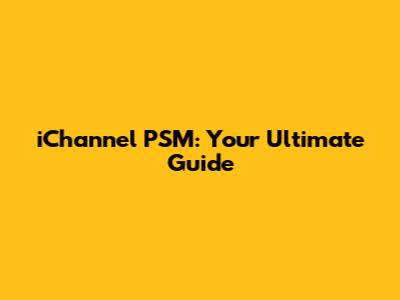 iChannel PSM: Your Ultimate Guide
