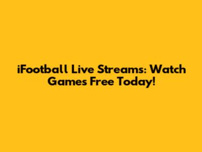 iFootball Live Streams: Watch Games Free Today!
