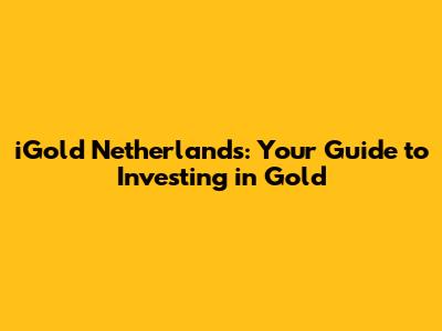 iGold Netherlands: Your Guide to Investing in Gold