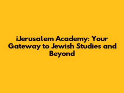 iJerusalem Academy: Your Gateway to Jewish Studies and Beyond