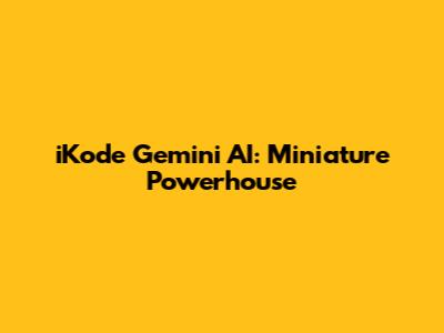 iKode Gemini AI: Miniature Powerhouse