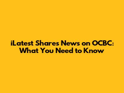 iLatest Shares News on OCBC: What You Need to Know