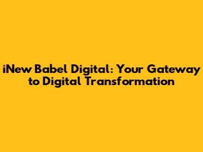 iNew Babel Digital: Your Gateway to Digital Transformation