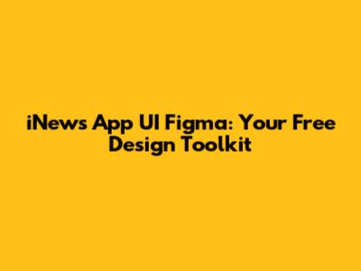 iNews App UI Figma: Your Free Design Toolkit