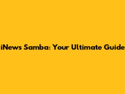 iNews Samba: Your Ultimate Guide