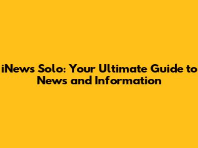iNews Solo: Your Ultimate Guide to News and Information