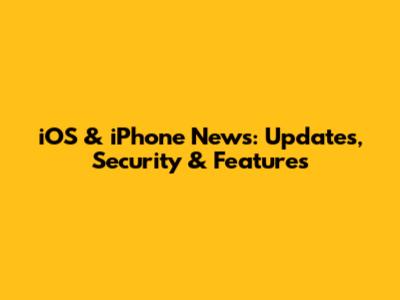 iOS & iPhone News: Updates, Security & Features