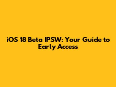 iOS 18 Beta IPSW: Your Guide to Early Access