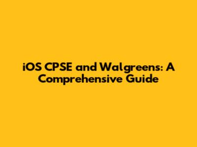 iOS CPSE and Walgreens: A Comprehensive Guide