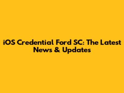 iOS Credential Ford SC: The Latest News & Updates