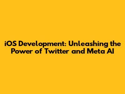 iOS Development: Unleashing the Power of Twitter and Meta AI