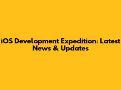 iOS Development Expedition: Latest News & Updates