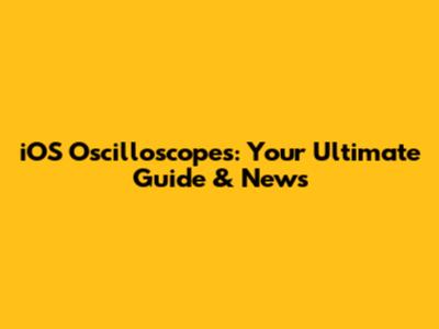 iOS Oscilloscopes: Your Ultimate Guide & News