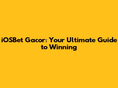 iOSBet Gacor: Your Ultimate Guide to Winning