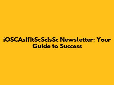 iOSCAsIfItScScIsSc Newsletter: Your Guide to Success