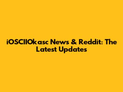 iOSCIIOkasc News & Reddit: The Latest Updates