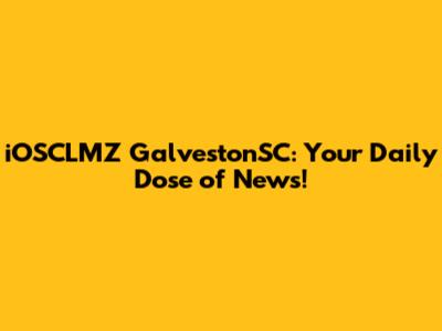 iOSCLMZ GalvestonSC: Your Daily Dose of News!