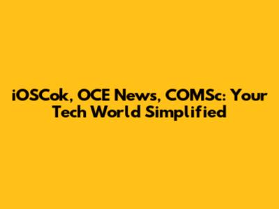 iOSCok, OCE News, COMSc: Your Tech World Simplified