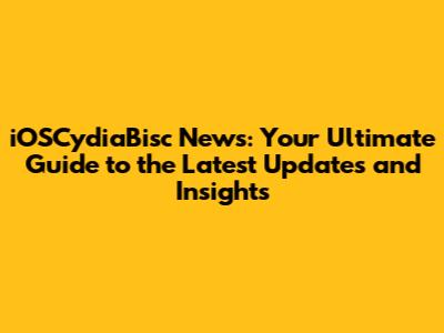 iOSCydiaBisc News: Your Ultimate Guide to the Latest Updates and Insights