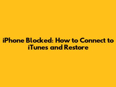 iPhone Blocked: How to Connect to iTunes and Restore