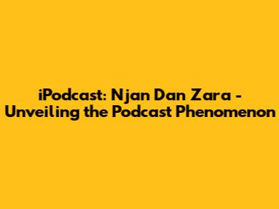 iPodcast: Njan Dan Zara - Unveiling the Podcast Phenomenon