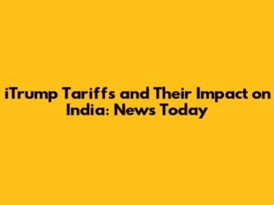 iTrump Tariffs and Their Impact on India: News Today