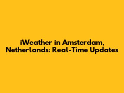 iWeather in Amsterdam, Netherlands: Real-Time Updates