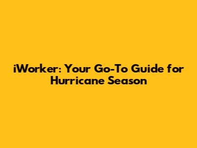 iWorker: Your Go-To Guide for Hurricane Season