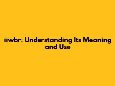 iiwbr: Understanding Its Meaning and Use