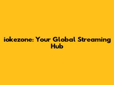 iokezone: Your Global Streaming Hub