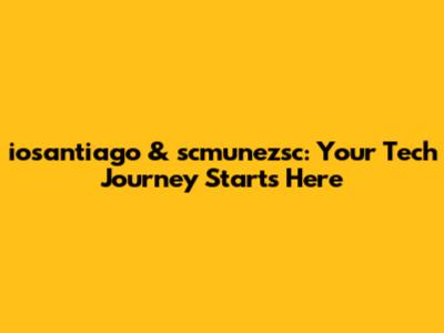 iosantiago & scmunezsc: Your Tech Journey Starts Here