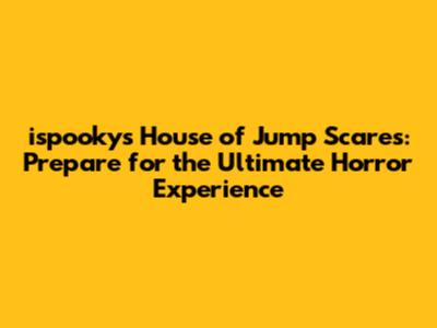 ispooky's House of Jump Scares: Prepare for the Ultimate Horror Experience
