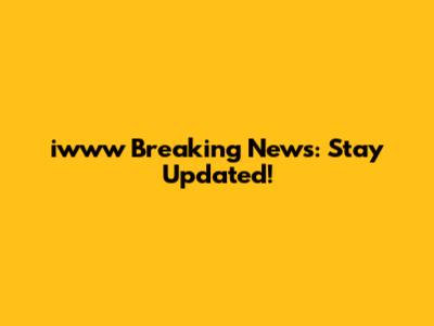 iwww Breaking News: Stay Updated!