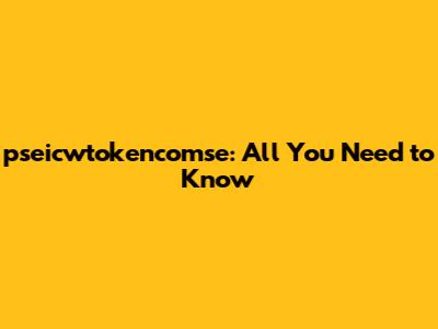 pseicwtokencomse: All You Need to Know