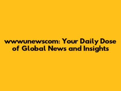 wwwunewscom: Your Daily Dose of Global News and Insights