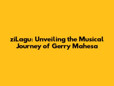 ziLagu: Unveiling the Musical Journey of Gerry Mahesa